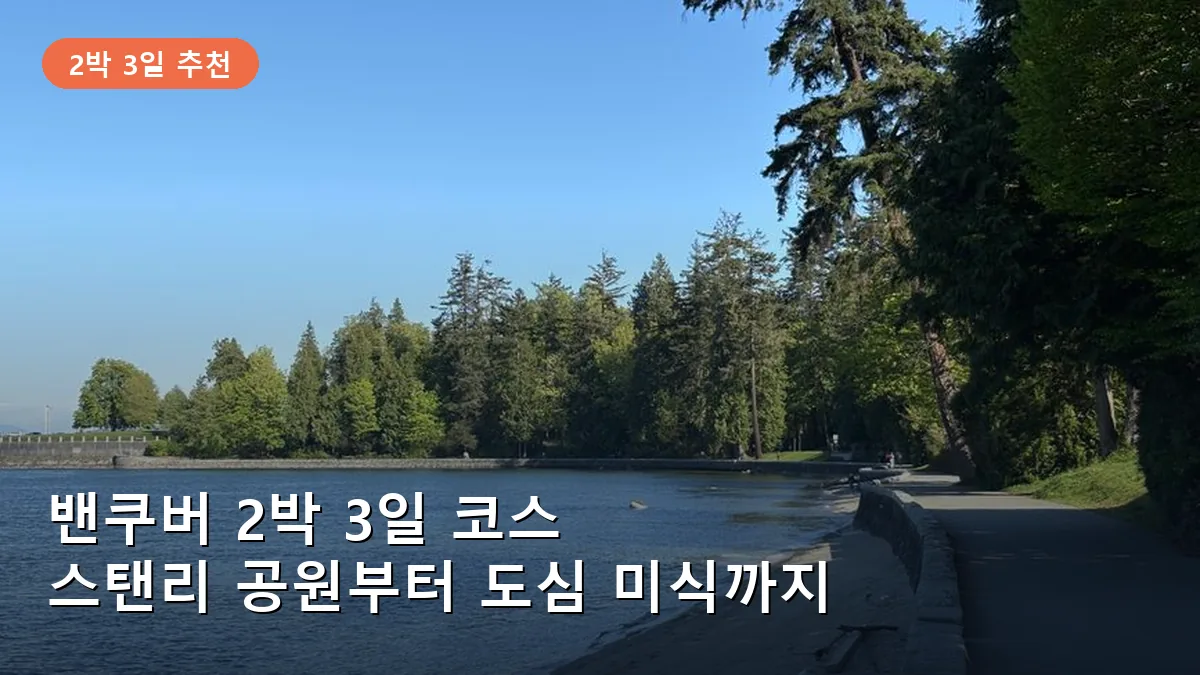 밴쿠버 2박 3일 코스: 스탠리 공원부터 그랜빌 아일랜드까지 알차게 즐기기